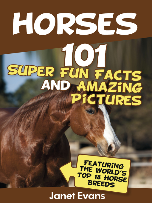 Title details for Horses: 101 Super Fun Facts and Amazing Pictures by Janet Evans - Available